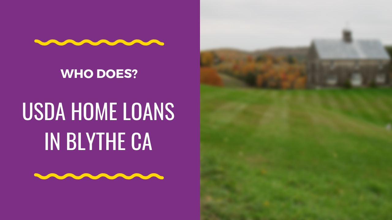 USDA home loans in Blythe CA, who does them